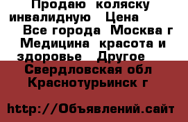 Продаю  коляску инвалидную › Цена ­ 5 000 - Все города, Москва г. Медицина, красота и здоровье » Другое   . Свердловская обл.,Краснотурьинск г.